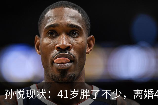 孙悦现状：41岁胖了不少，离婚4年还是单身，一双儿女越长越像他